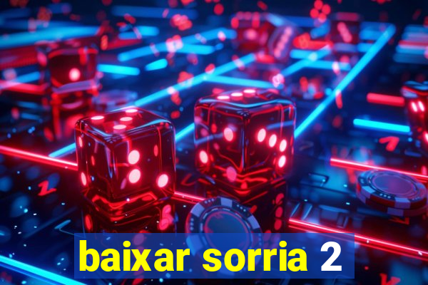 baixar sorria 2