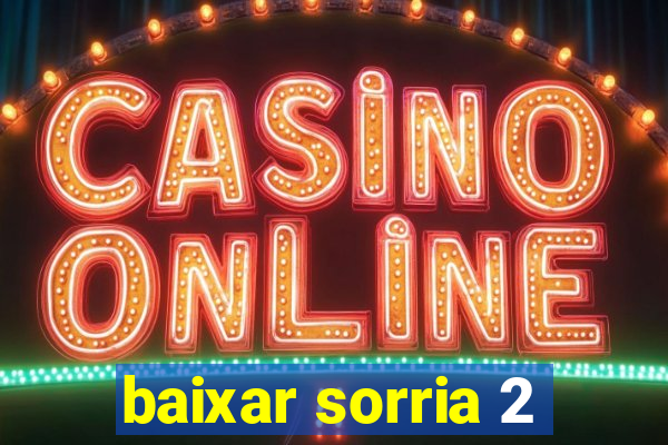 baixar sorria 2