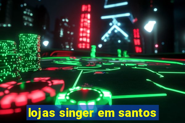 lojas singer em santos