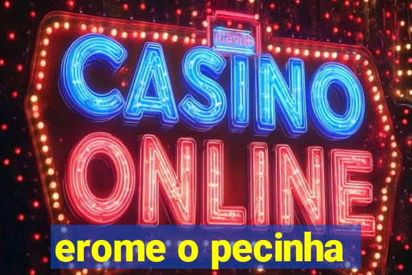 erome o pecinha