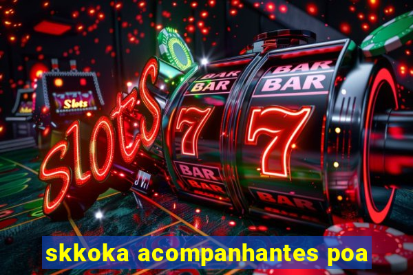 skkoka acompanhantes poa