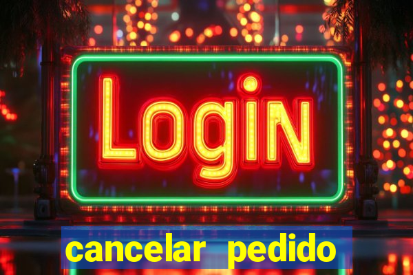 cancelar pedido casas bahia