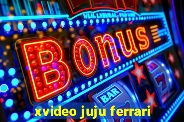 xvideo juju ferrari