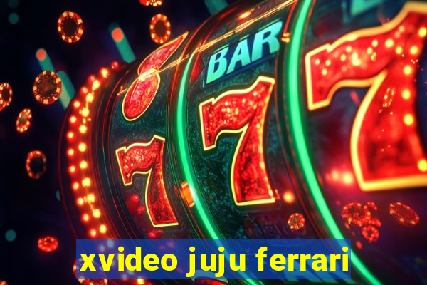 xvideo juju ferrari