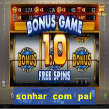 sonhar com pai jogo do bicho