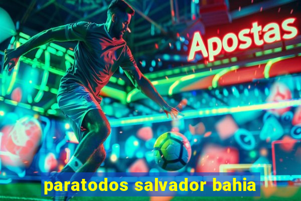 paratodos salvador bahia