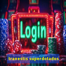 travestis superdotados