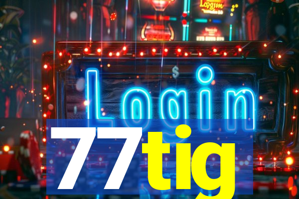 77tig