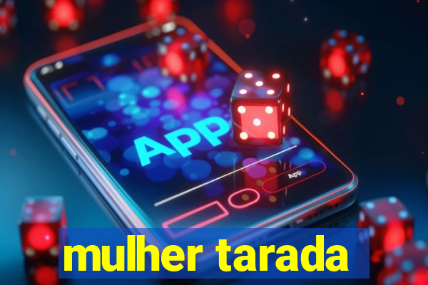 mulher tarada