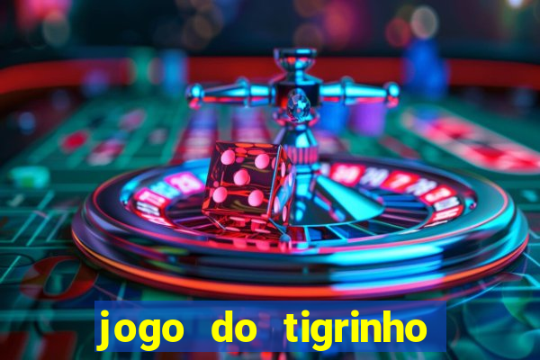 jogo do tigrinho que ganha dinheiro no cadastro