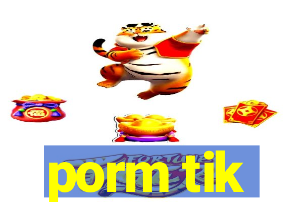 porm tik