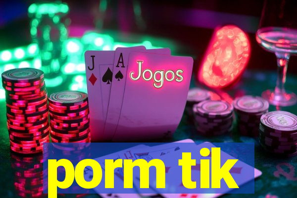 porm tik