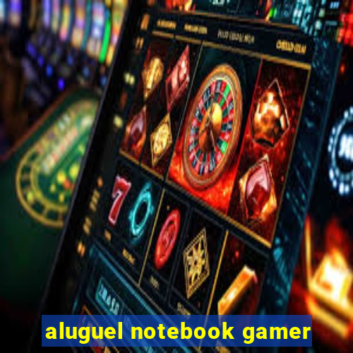aluguel notebook gamer