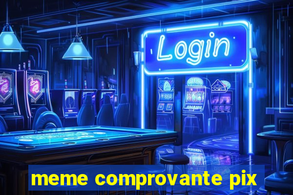 meme comprovante pix