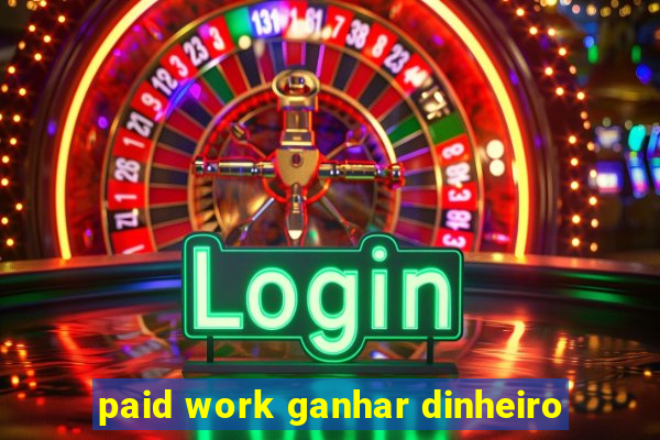 paid work ganhar dinheiro