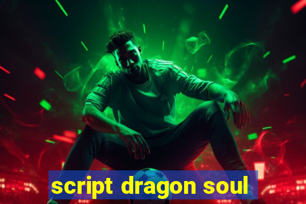 script dragon soul