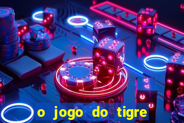 o jogo do tigre da dinheiro