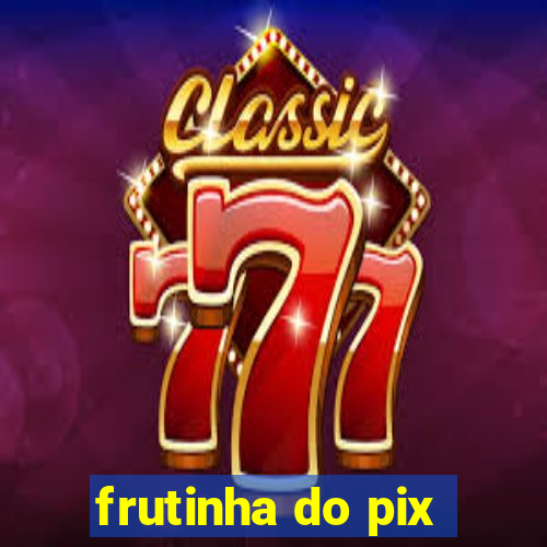 frutinha do pix