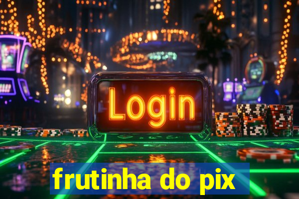 frutinha do pix