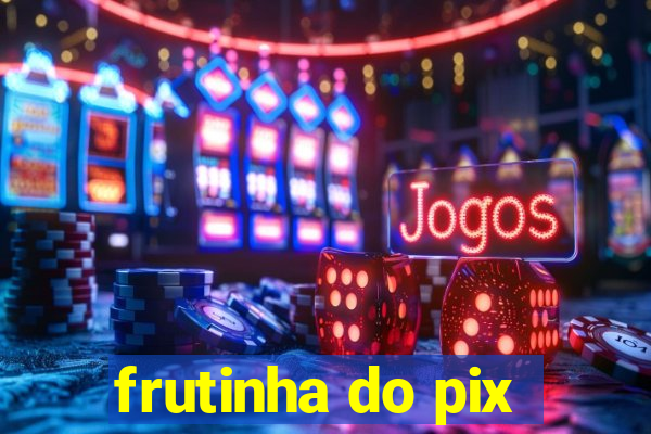 frutinha do pix