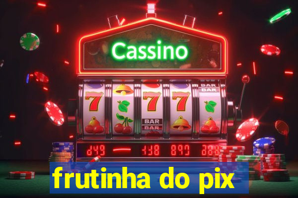 frutinha do pix