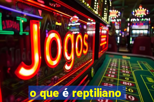 o que é reptiliano