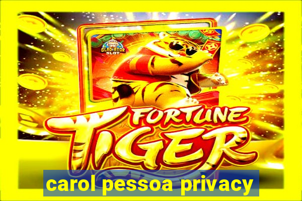 carol pessoa privacy