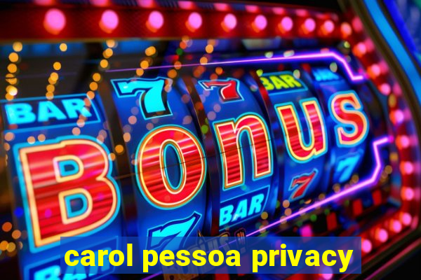 carol pessoa privacy