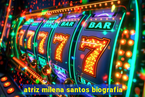atriz milena santos biografia