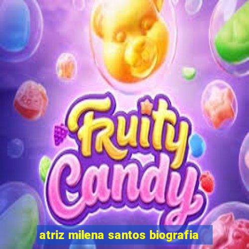 atriz milena santos biografia