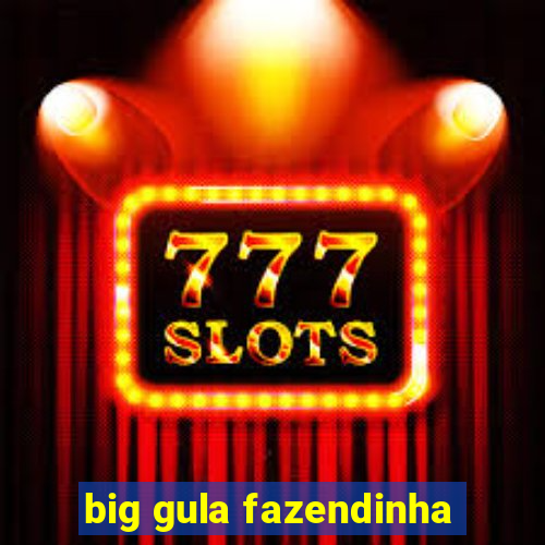 big gula fazendinha