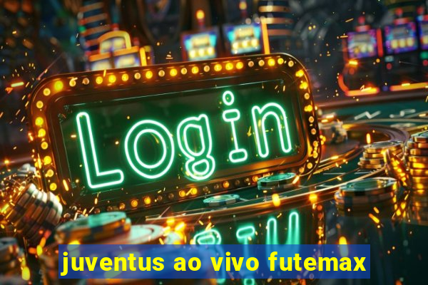 juventus ao vivo futemax