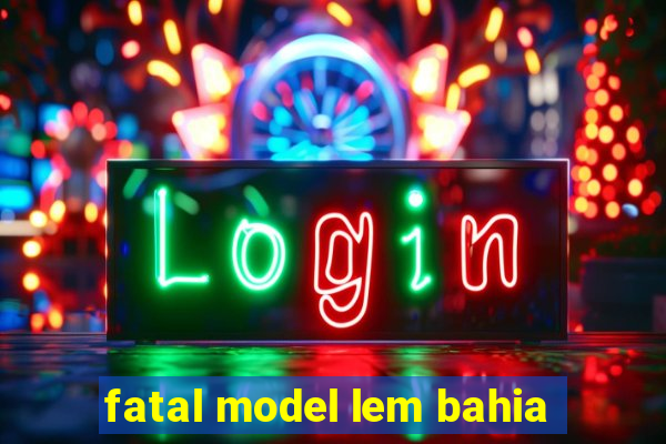 fatal model lem bahia