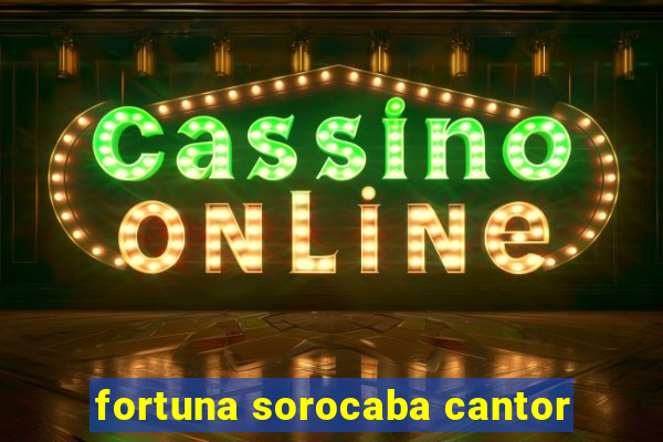 fortuna sorocaba cantor
