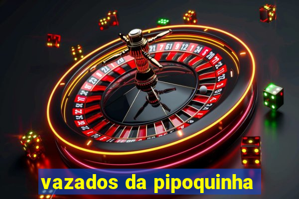 vazados da pipoquinha