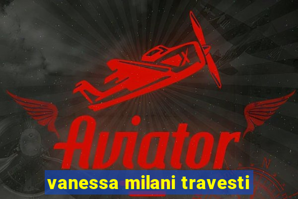 vanessa milani travesti