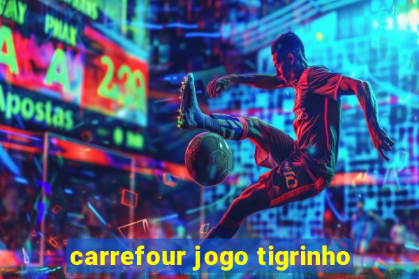 carrefour jogo tigrinho