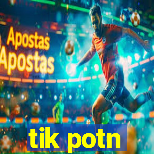 tik potn