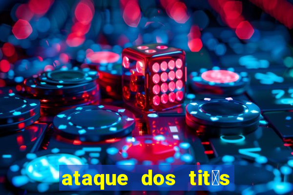 ataque dos tit茫s filme online dublado