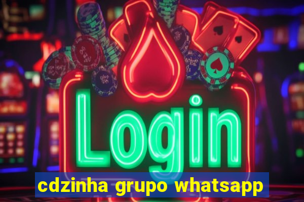 cdzinha grupo whatsapp