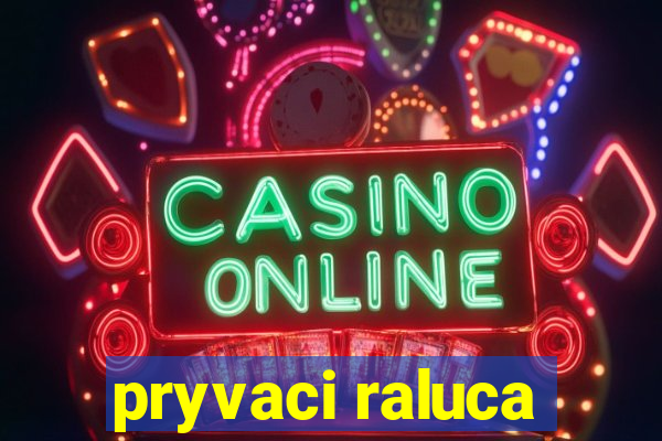 pryvaci raluca