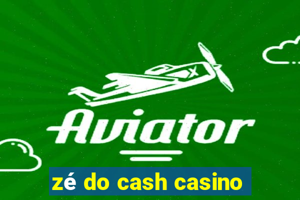 zé do cash casino