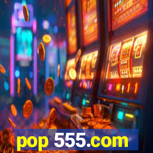 pop 555.com
