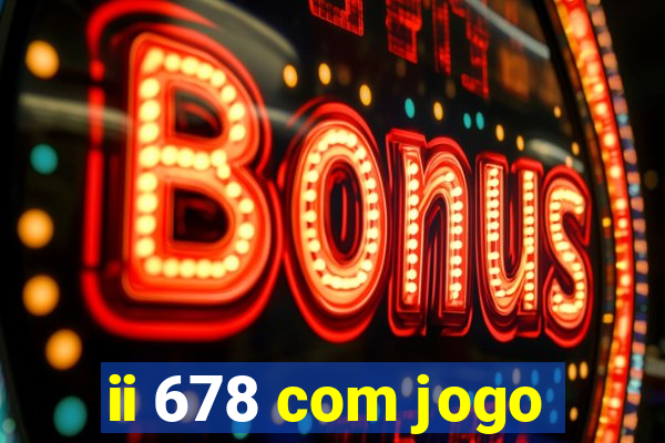 ii 678 com jogo