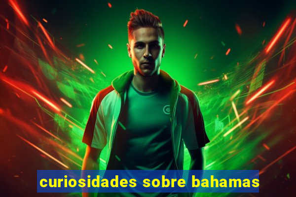 curiosidades sobre bahamas