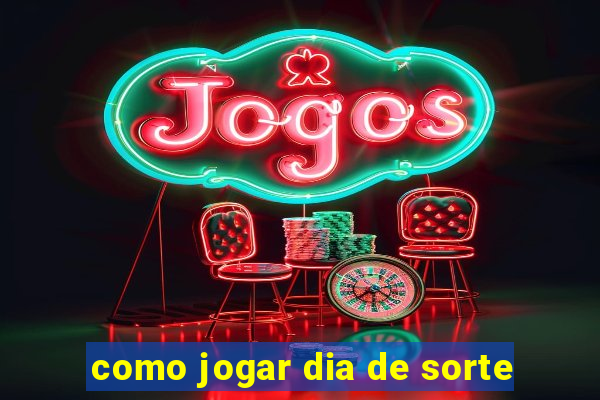 como jogar dia de sorte