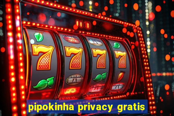 pipokinha privacy gratis