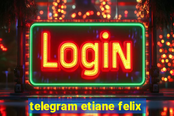 telegram etiane felix
