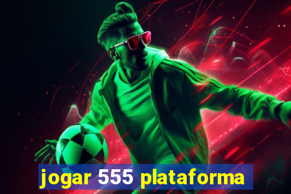 jogar 555 plataforma
