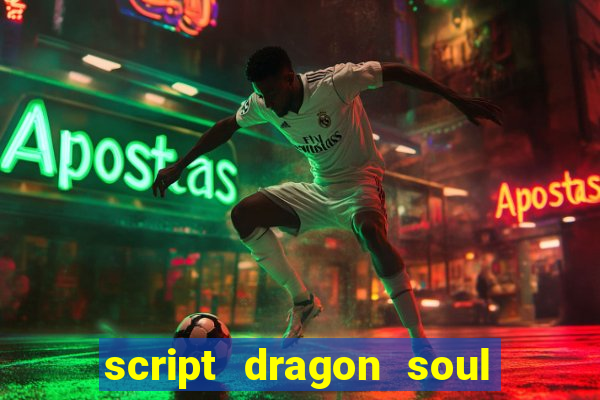 script dragon soul mobile 2024